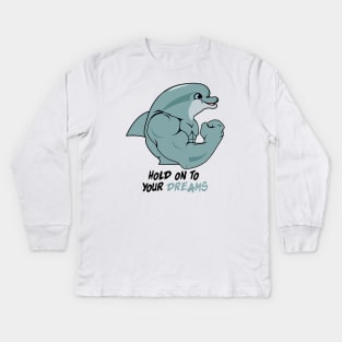 Gym Motivation Hold On To Your Dreams Dolphin Kids Long Sleeve T-Shirt